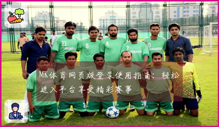 MK体育网页版登录使用指南：轻松进入平台享受精彩赛事